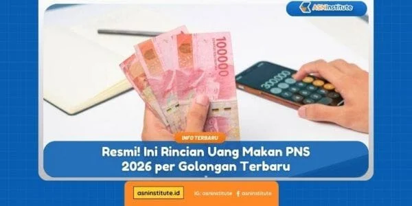 Rincian Uang Makan PNS 2026 Terbaru: Besaran per Golongan, Syarat Pencairan, dan Dampaknya bagi ASN